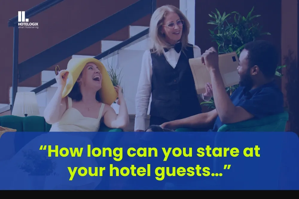 Hello Hoteliers: How long can you stare at your guests?