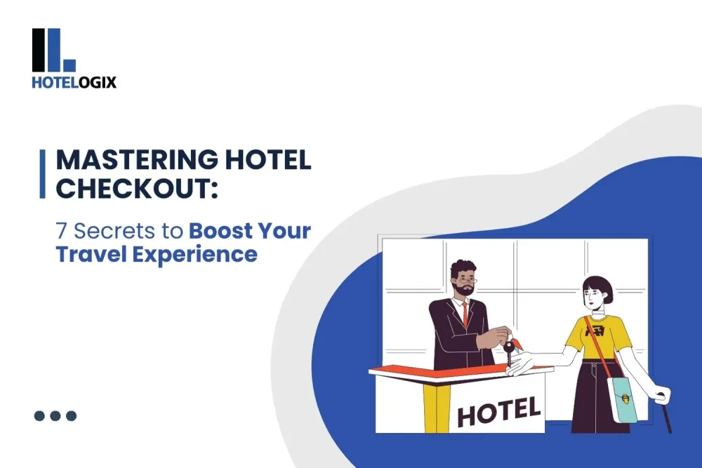 Mastering Hotel Checkout: 7 Secrets to Boost Your Travel Experience
