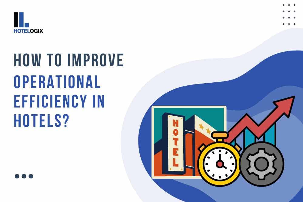 How to Improve Operational Efficiency in Hotels?