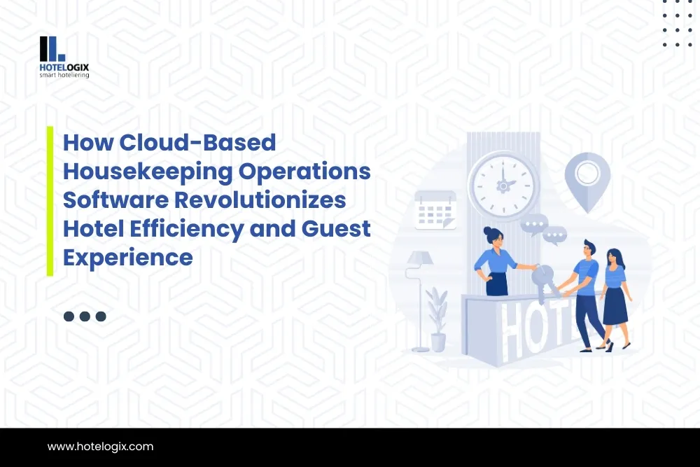 How Cloud-Based Housekeeping Operations Software Revolutionizes Hotel Efficiency and Guest Experience